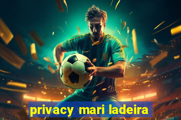 privacy mari ladeira